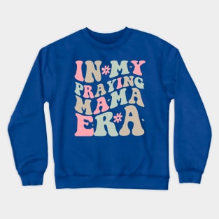 In My Praying Mama Era Saying Groovy Mothers Day Crewneck Sweatshirt